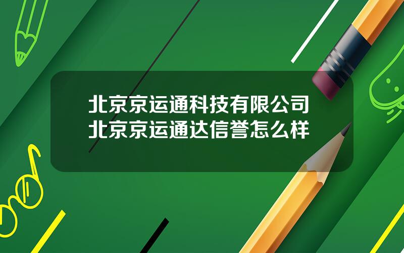 北京京运通科技有限公司 北京京运通达信誉怎么样